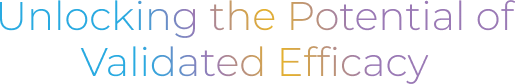 Unlocking the Potential of Validated Efficacy